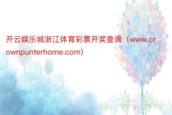 开云娱乐城浙江体育彩票开奖查询（www.crownpunterhome.com）