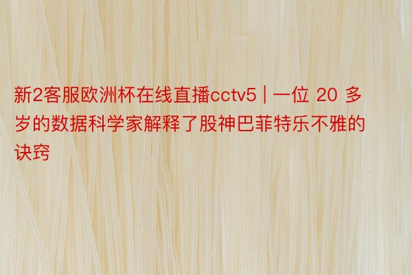 新2客服欧洲杯在线直播cctv5 | 一位 20 多岁的数据科学家解释了股神巴菲特乐不雅的诀窍