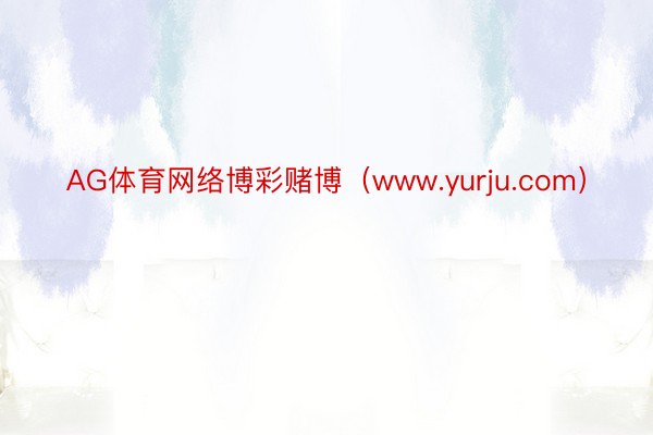 AG体育网络博彩赌博（www.yurju.com）