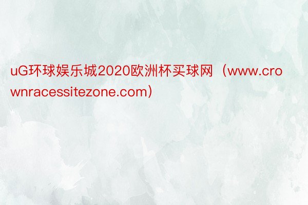 uG环球娱乐城2020欧洲杯买球网（www.crownracessitezone.com）