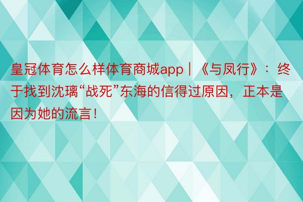 皇冠体育怎么样体育商城app | 《与凤行》：终于找到沈璃“战死”东海的信得过原因，正本是因为她的流言！