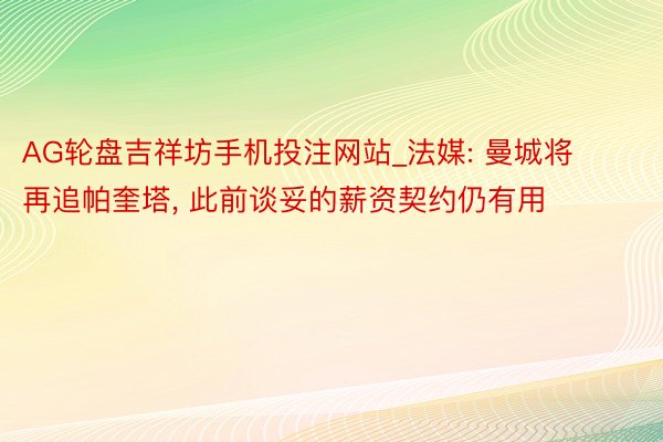 AG轮盘吉祥坊手机投注网站_法媒: 曼城将再追帕奎塔, 此前谈妥的薪资契约仍有用