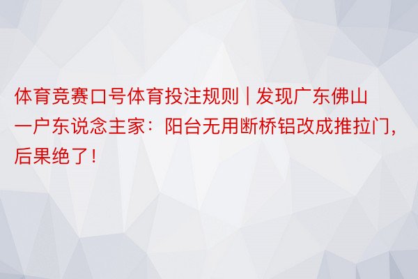 体育竞赛口号体育投注规则 | 发现广东佛山一户东说念主家：阳台无用断桥铝改成推拉门，后果绝了！