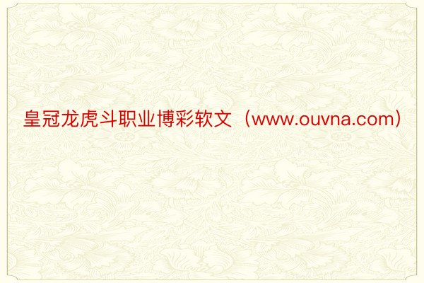 皇冠龙虎斗职业博彩软文（www.ouvna.com）