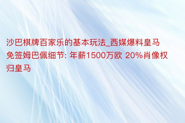 沙巴棋牌百家乐的基本玩法_西媒爆料皇马免签姆巴佩细节: 年薪1500万欧 20%肖像权归皇马